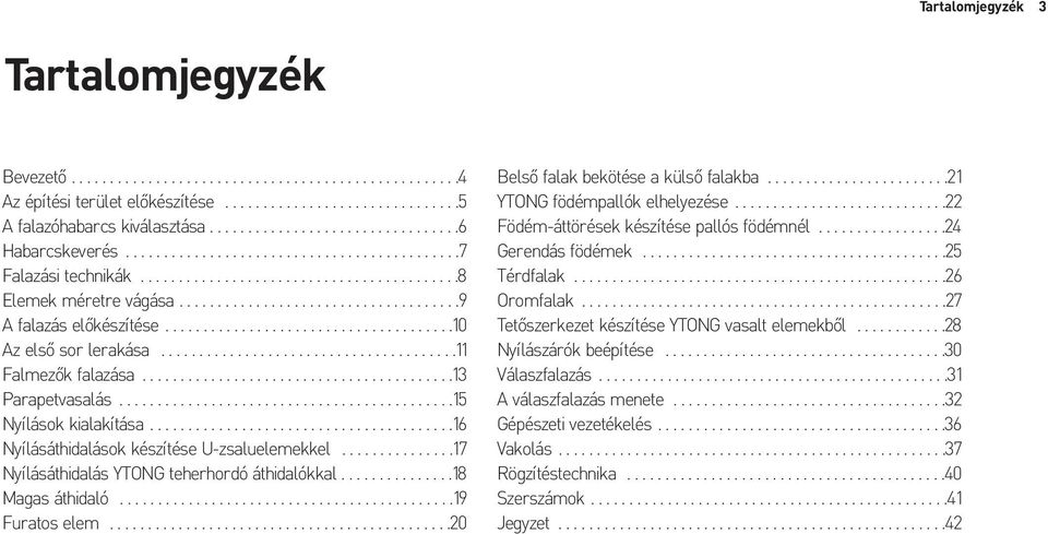 ....................................9 A falazás elõkészítése......................................10 Az elsõ sor lerakása.......................................11 Falmezõk falazása.........................................13 Parapetvasalás.