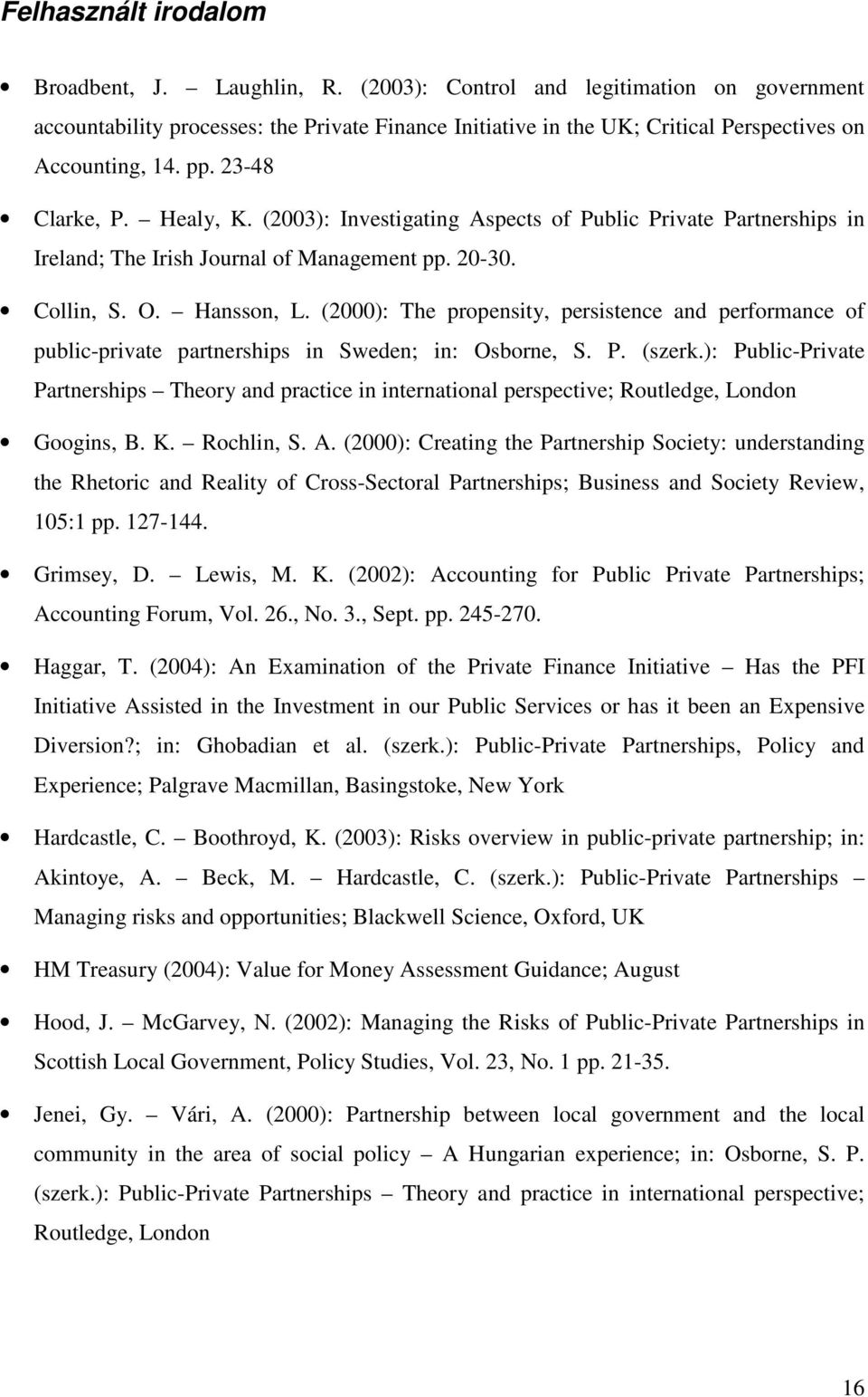 (2003): Investigating Aspects of Public Private Partnerships in Ireland; The Irish Journal of Management pp. 20-30. Collin, S. O. Hansson, L.