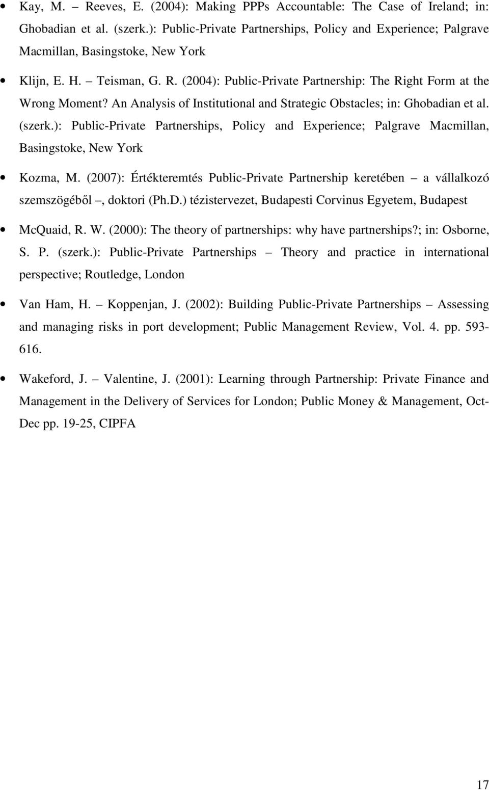 An Analysis of Institutional and Strategic Obstacles; in: Ghobadian et al. (szerk.): Public-Private Partnerships, Policy and Experience; Palgrave Macmillan, Basingstoke, New York Kozma, M.