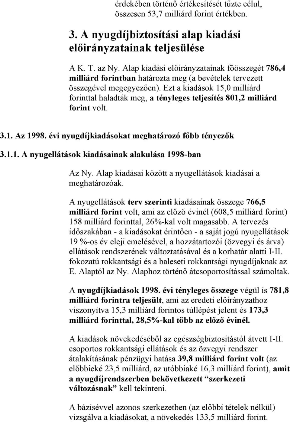 Ezt a kiadások 15,0 milliárd forinttal haladták meg, a tényleges teljesítés 801,2 milliárd forint volt. 3.1. Az 1998. évi nyugdíjkiadásokat meghatározó főbb tényezők 3.1.1. A nyugellátások kiadásainak alakulása 1998-ban Az Ny.