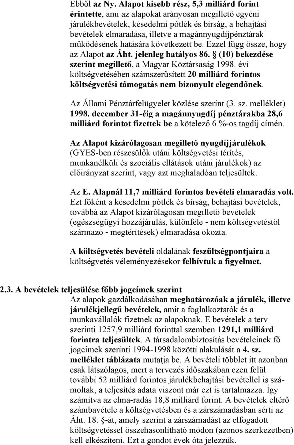 magánnyugdíjpénztárak működésének hatására következett be. Ezzel függ össze, hogy az Alapot az Áht. jelenleg hatályos 86. (10) bekezdése szerint megillető, a Magyar Köztársaság 1998.