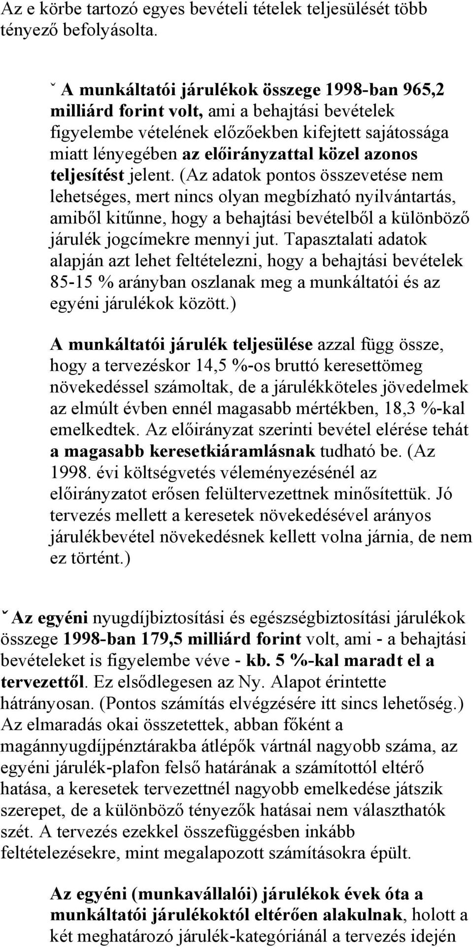 teljesítést jelent. (Az adatok pontos összevetése nem lehetséges, mert nincs olyan megbízható nyilvántartás, amiből kitűnne, hogy a behajtási bevételből a különböző járulék jogcímekre mennyi jut.