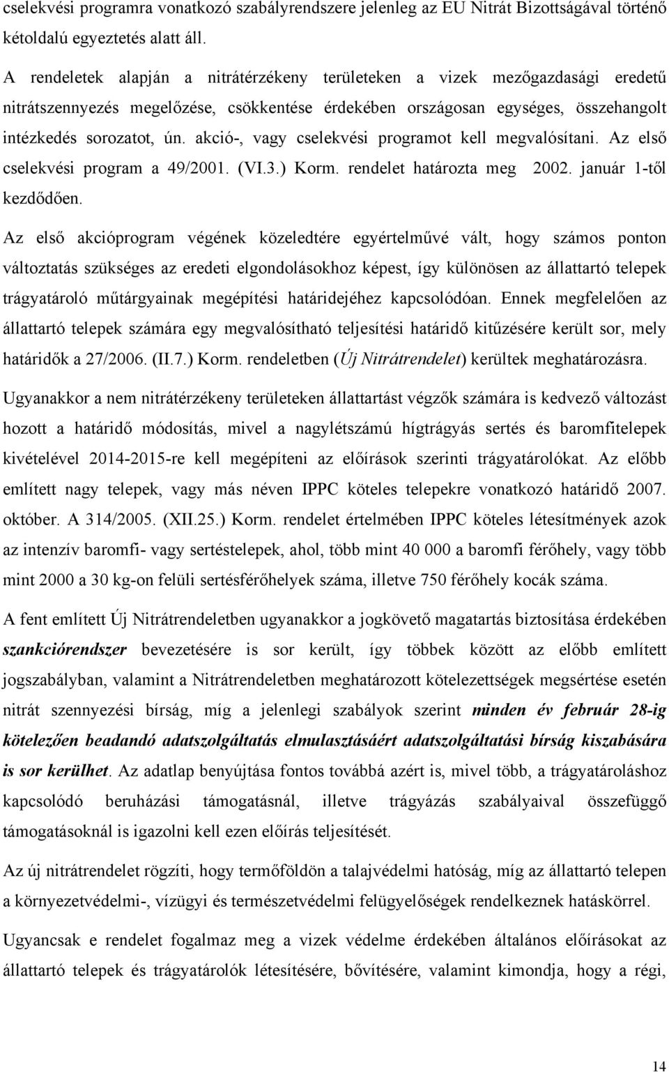 akció-, vagy cselekvési programot kell megvalósítani. Az első cselekvési program a 49/2001. (VI.3.) Korm. rendelet határozta meg 2002. január 1-től kezdődően.