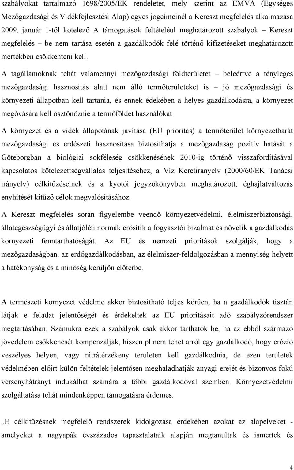 A tagállamoknak tehát valamennyi mezőgazdasági földterületet beleértve a tényleges mezőgazdasági hasznosítás alatt nem álló termőterületeket is jó mezőgazdasági és környezeti állapotban kell