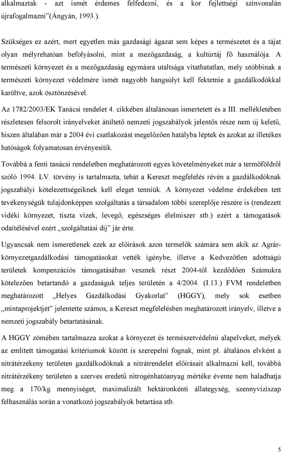 A természeti környezet és a mezőgazdaság egymásra utaltsága vitathatatlan, mely utóbbinak a természeti környezet védelmére ismét nagyobb hangsúlyt kell fektetnie a gazdálkodókkal karöltve, azok