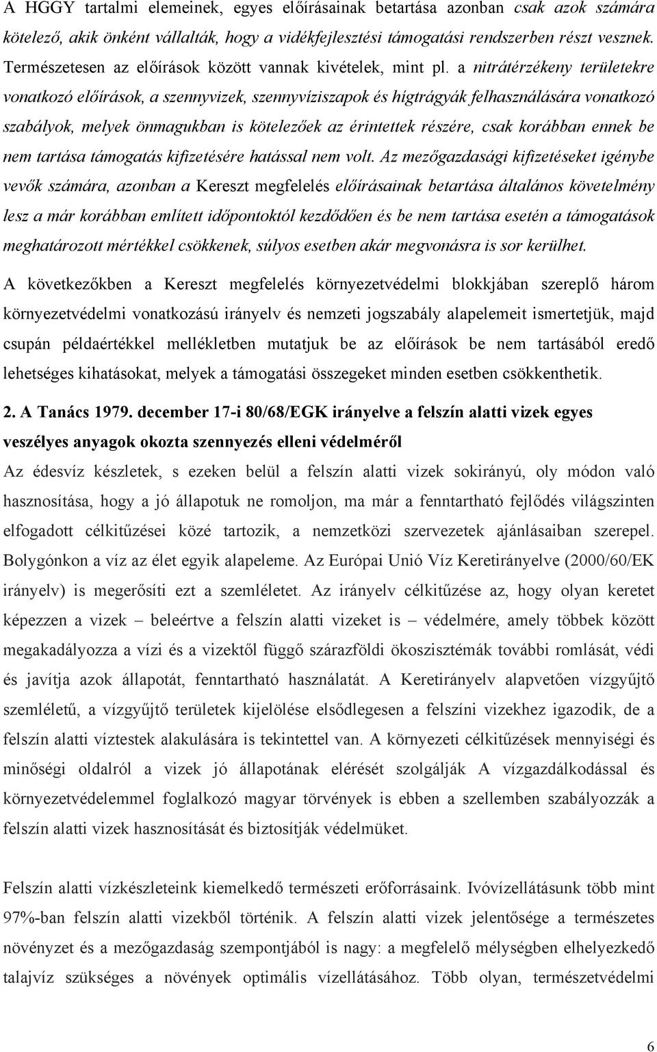 a nitrátérzékeny területekre vonatkozó előírások, a szennyvizek, szennyvíziszapok és hígtrágyák felhasználására vonatkozó szabályok, melyek önmagukban is kötelezőek az érintettek részére, csak