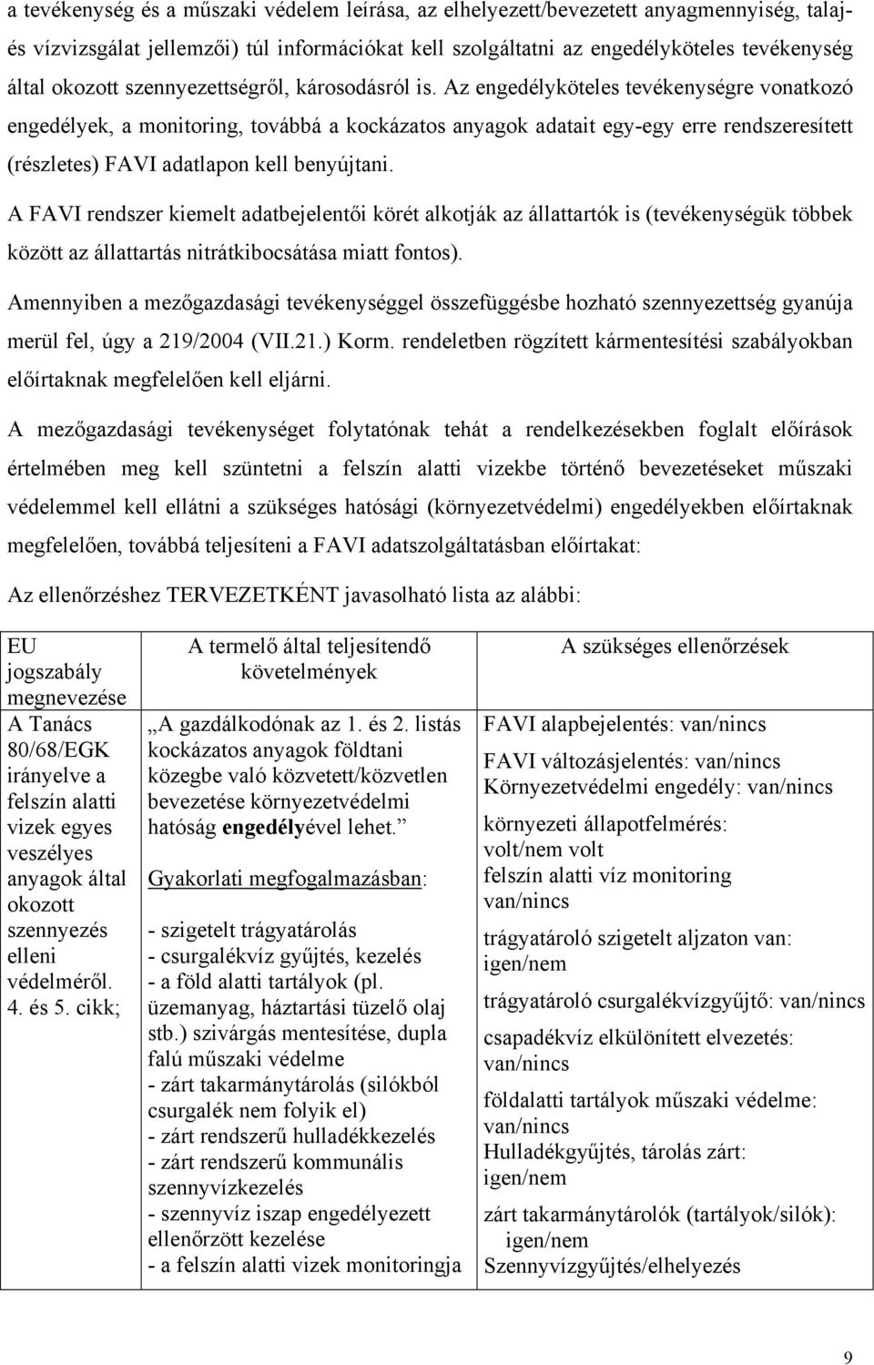 Az engedélyköteles tevékenységre vonatkozó engedélyek, a monitoring, továbbá a kockázatos anyagok adatait egy-egy erre rendszeresített (részletes) FAVI adatlapon kell benyújtani.