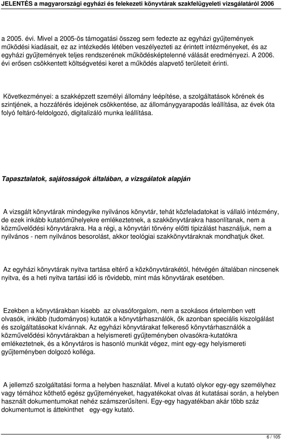 rendszerének működésképtelenné válását eredményezi. A 2006. évi erősen csökkentett költségvetési keret a működés alapvető területeit érinti.