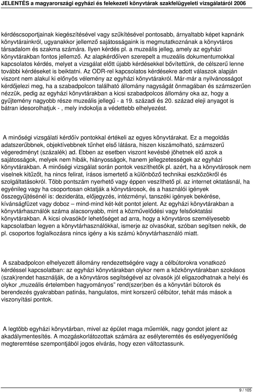 Az alapkérdőíven szerepelt a muzeális dokumentumokkal kapcsolatos kérdés, melyet a vizsgálat előtt újabb kérdésekkel bővítettünk, de célszerű lenne további kérdéseket is beiktatni.