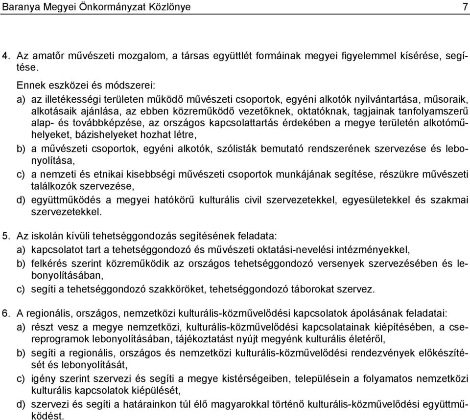 tagjainak tanfolyamszerű alap- és továbbképzése, az országos kapcsolattartás érdekében a megye területén alkotóműhelyeket, bázishelyeket hozhat létre, b) a művészeti csoportok, egyéni alkotók,