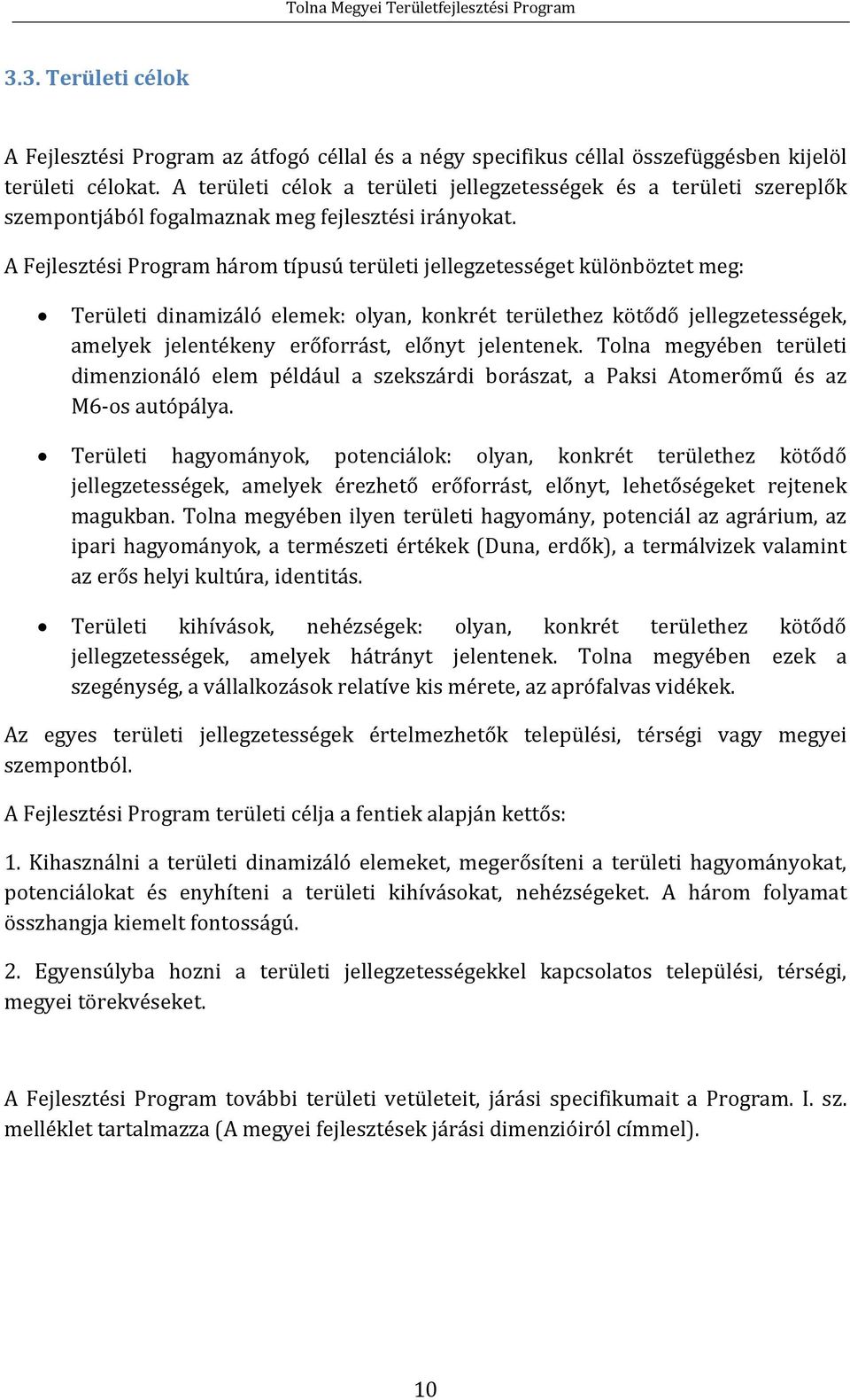 A Fejlesztési Program három típusú területi jellegzetességet különböztet meg: Területi dinamizáló elemek: olyan, konkrét területhez kötődő jellegzetességek, amelyek jelentékeny erőforrást, előnyt