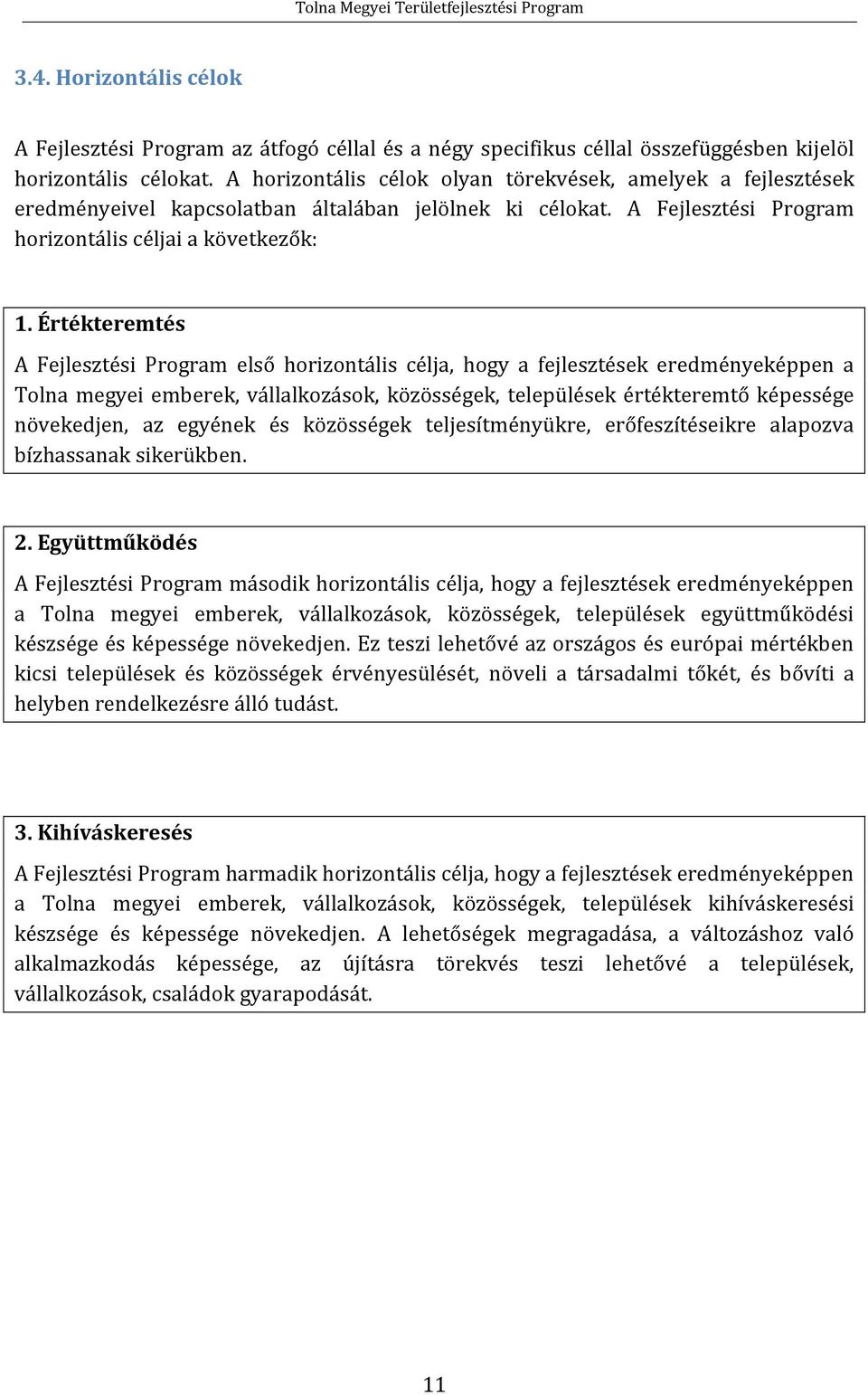 Értékteremtés A Fejlesztési Program első horizontális célja, hogy a fejlesztések eredményeképpen a Tolna megyei emberek, vállalkozások, közösségek, települések értékteremtő képessége növekedjen, az