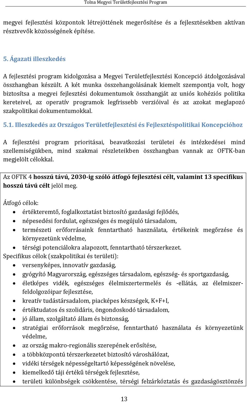 A két munka összehangolásának kiemelt szempontja volt, hogy biztosítsa a megyei fejlesztési dokumentumok összhangját az uniós kohéziós politika kereteivel, az operatív programok legfrissebb