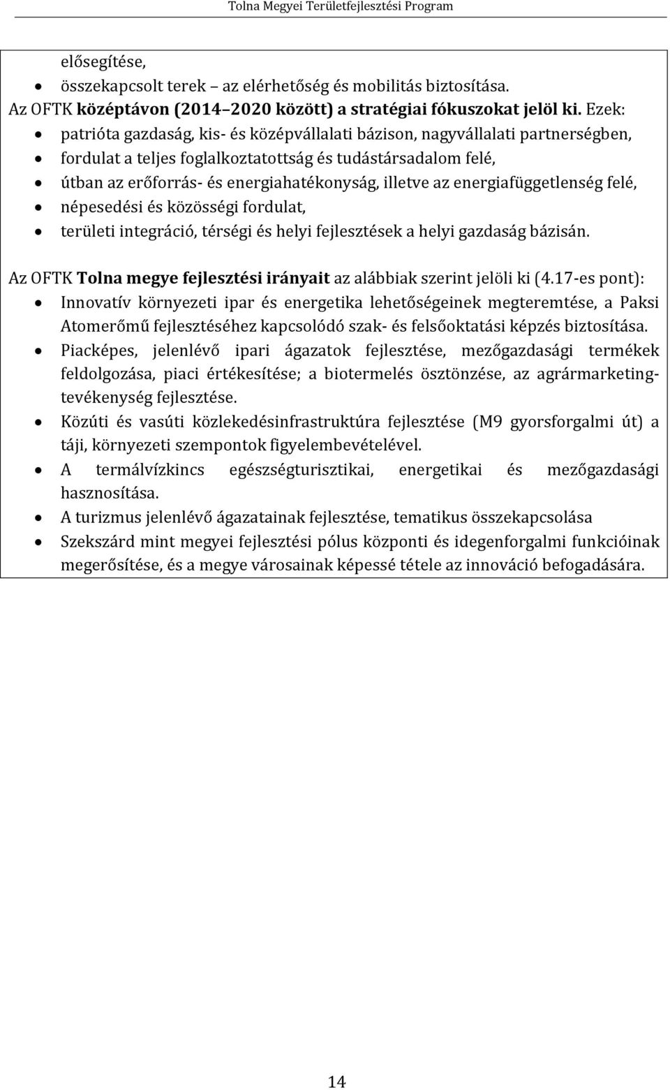 az energiafüggetlenség felé, népesedési és közösségi fordulat, területi integráció, térségi és helyi fejlesztések a helyi gazdaság bázisán.