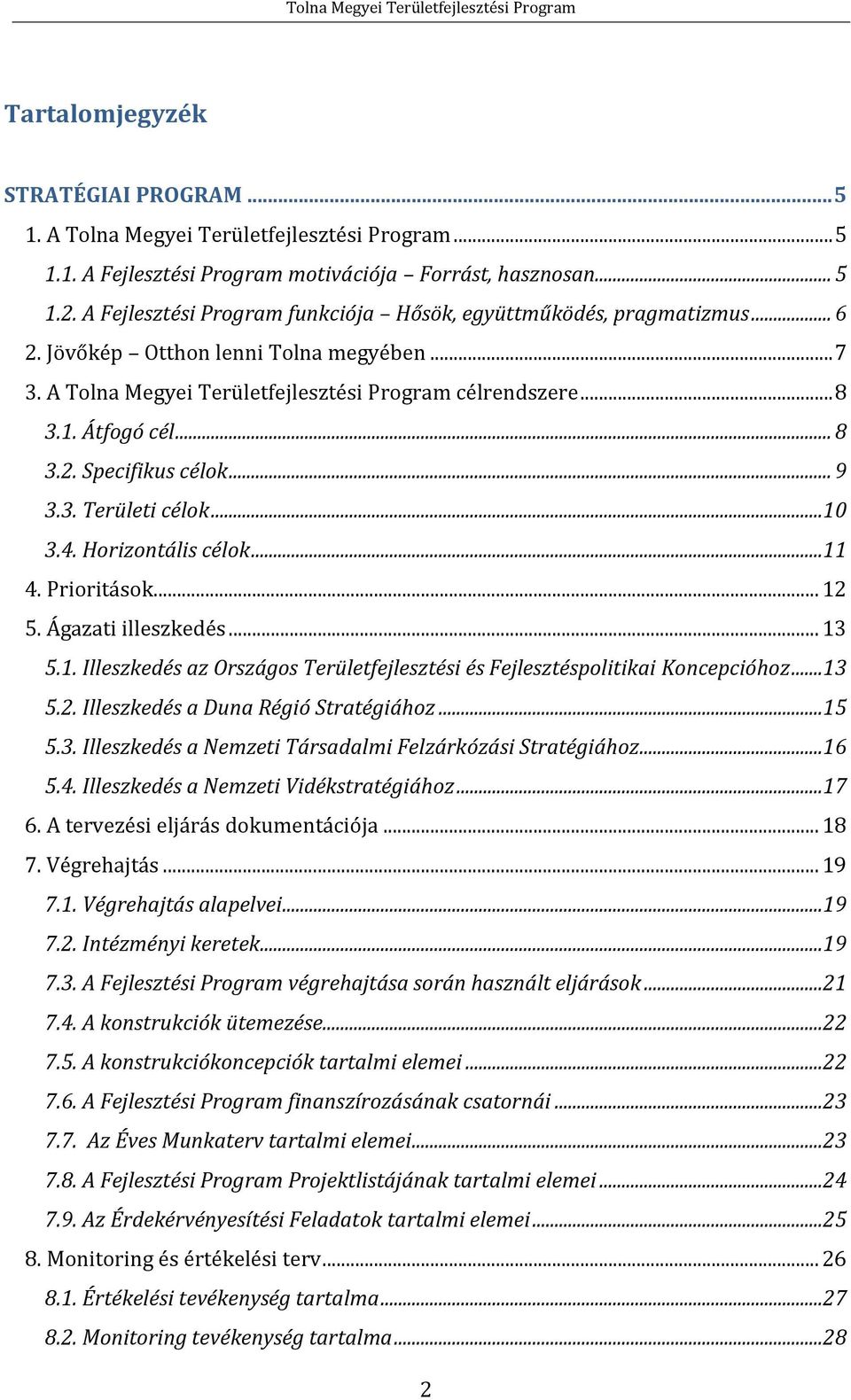 .. 9 3.3. Területi célok...10 3.4. Horizontális célok...11 4. Prioritások... 12 5. Ágazati illeszkedés... 13 5.1. Illeszkedés az Országos Területfejlesztési és Fejlesztéspolitikai Koncepcióhoz...13 5.2. Illeszkedés a Duna Régió Stratégiához.