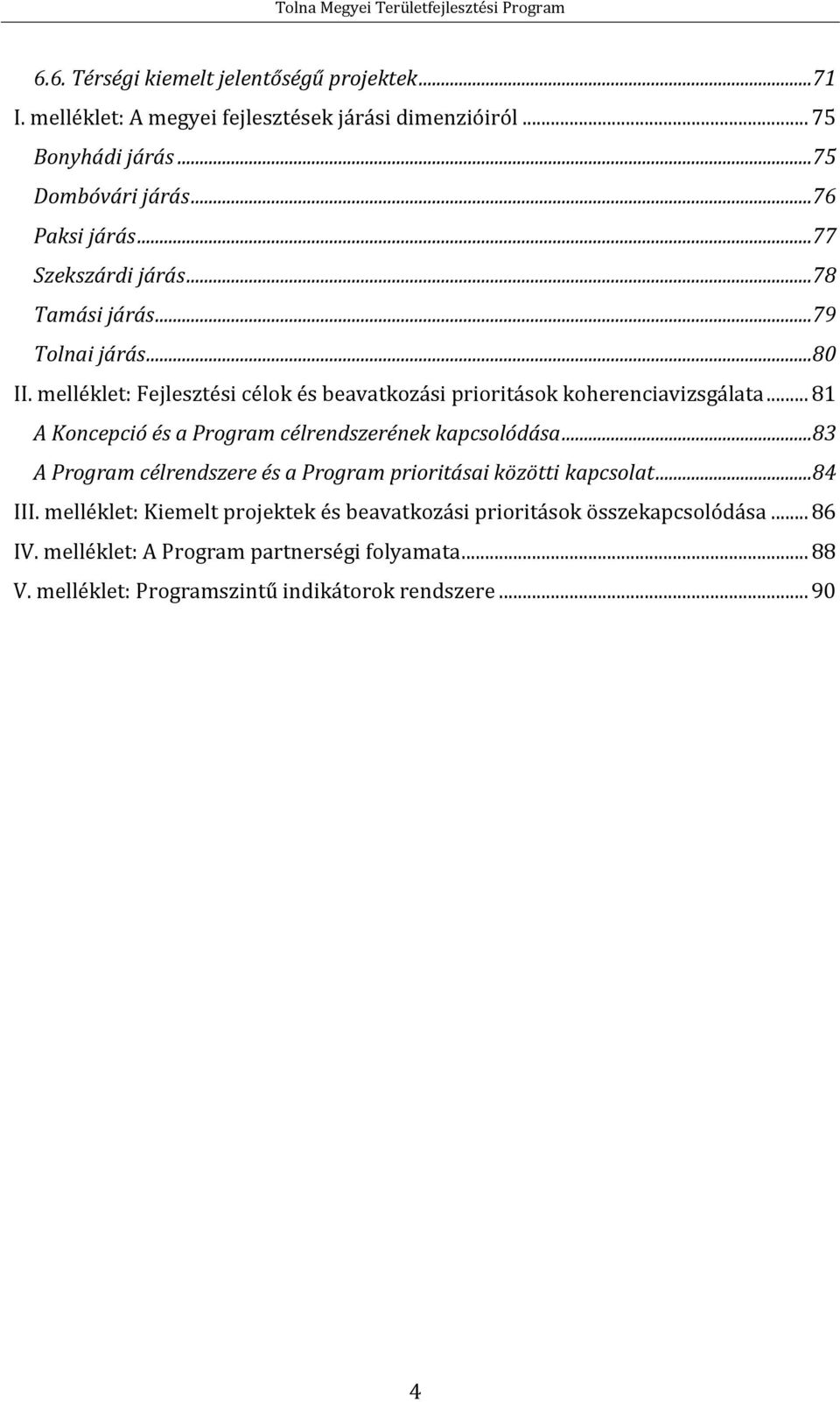 melléklet: Fejlesztési célok és beavatkozási prioritások koherenciavizsgálata... 81 A Koncepció és a Program célrendszerének kapcsolódása.