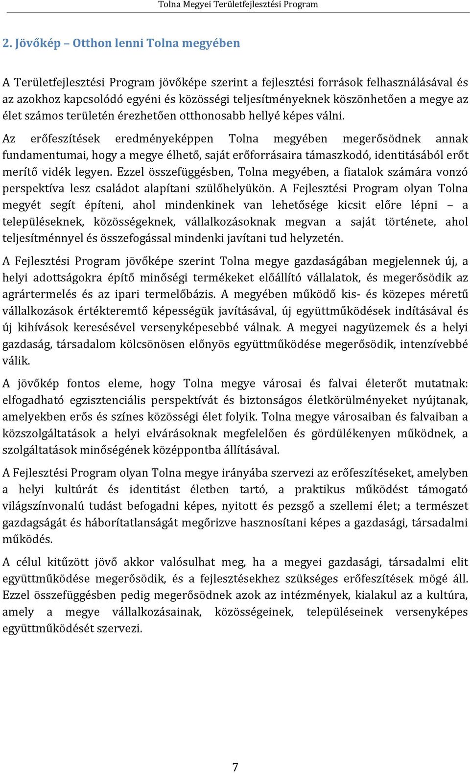 Az erőfeszítések eredményeképpen Tolna megyében megerősödnek annak fundamentumai, hogy a megye élhető, saját erőforrásaira támaszkodó, identitásából erőt merítő vidék legyen.