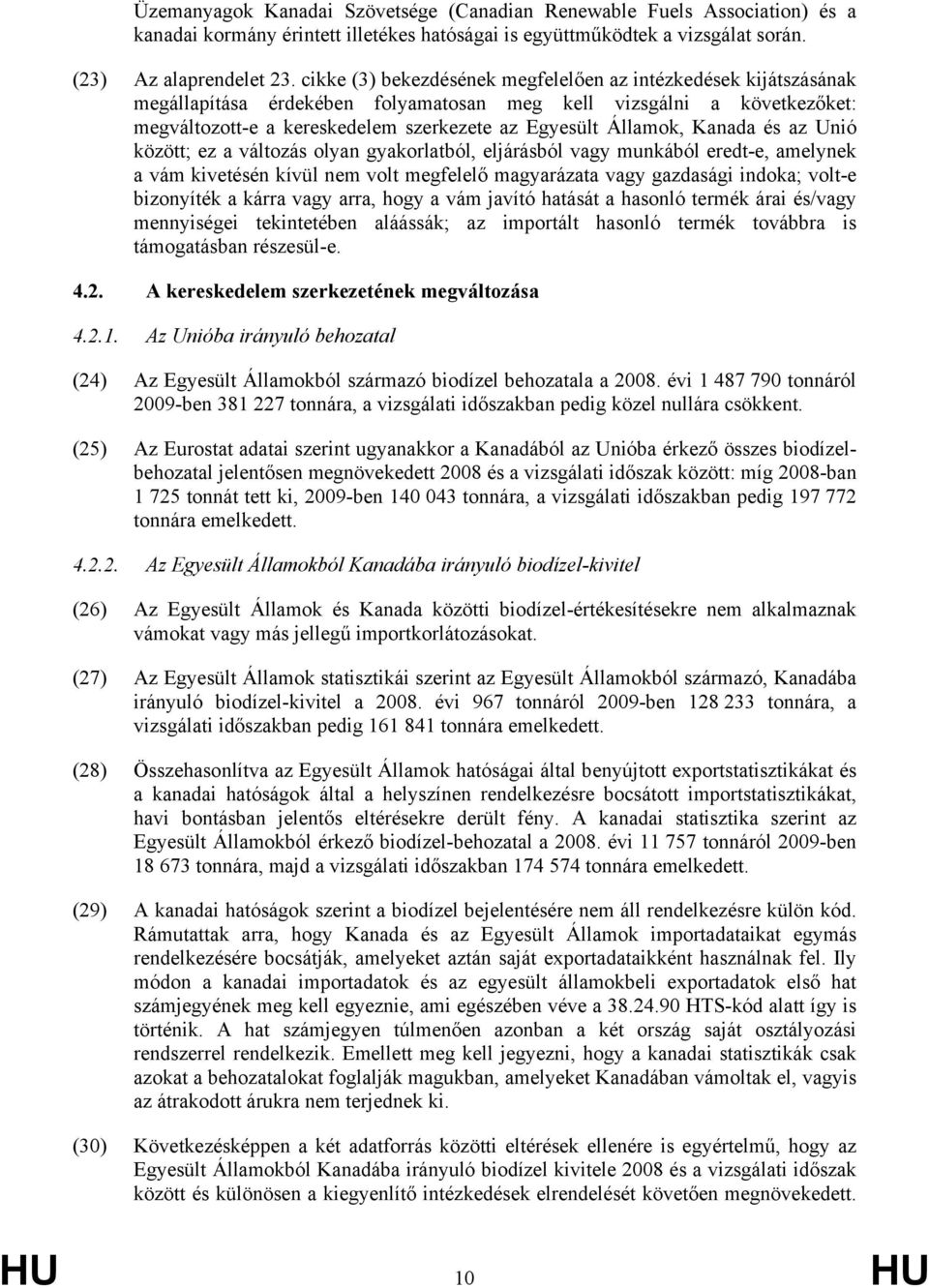 Kanada és az Unió között; ez a változás olyan gyakorlatból, eljárásból vagy munkából eredt-e, amelynek a vám kivetésén kívül nem volt megfelelő magyarázata vagy gazdasági indoka; volt-e bizonyíték a