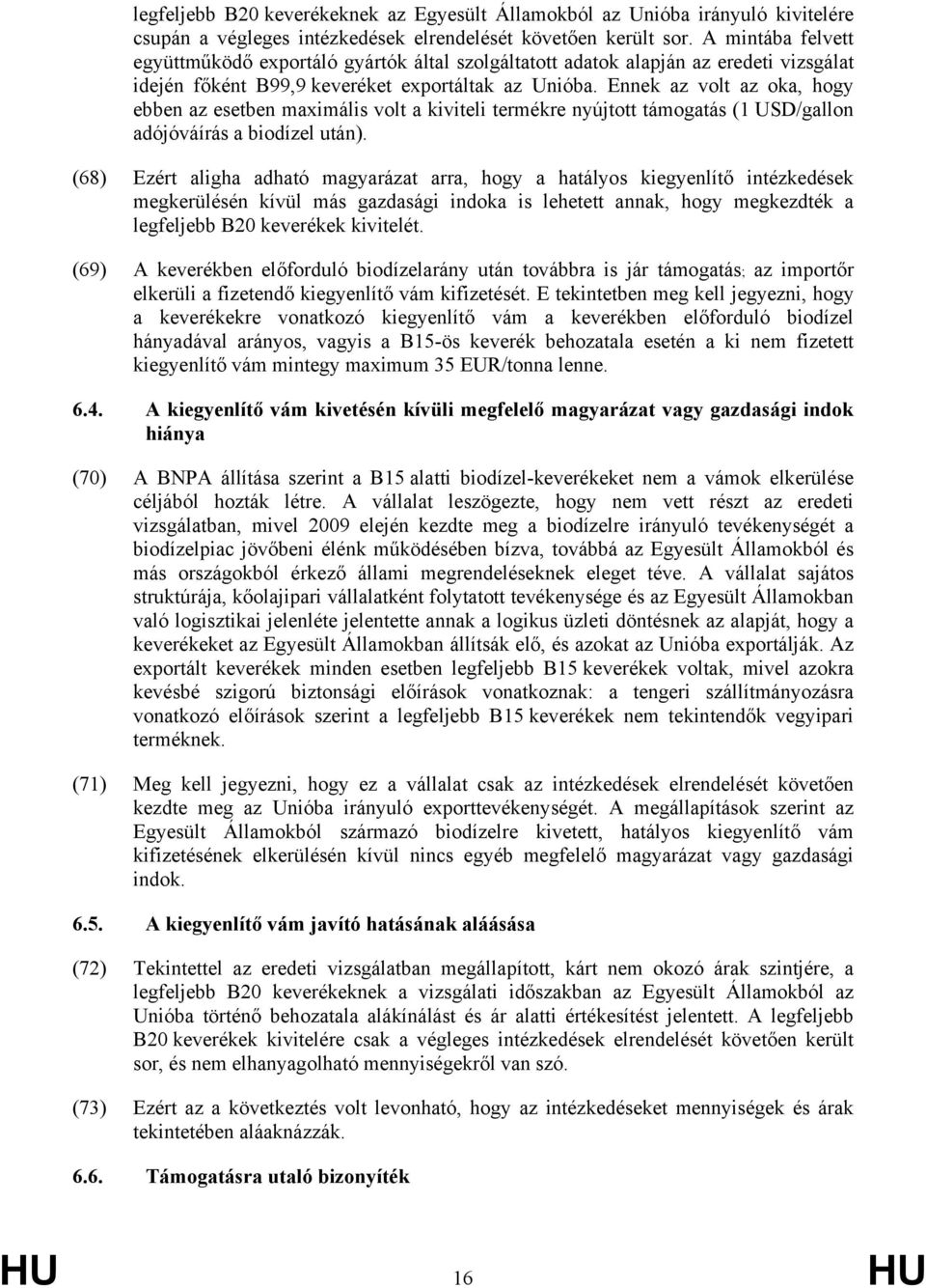 Ennek az volt az oka, hogy ebben az esetben maximális volt a kiviteli termékre nyújtott támogatás (1 USD/gallon adójóváírás a biodízel után).