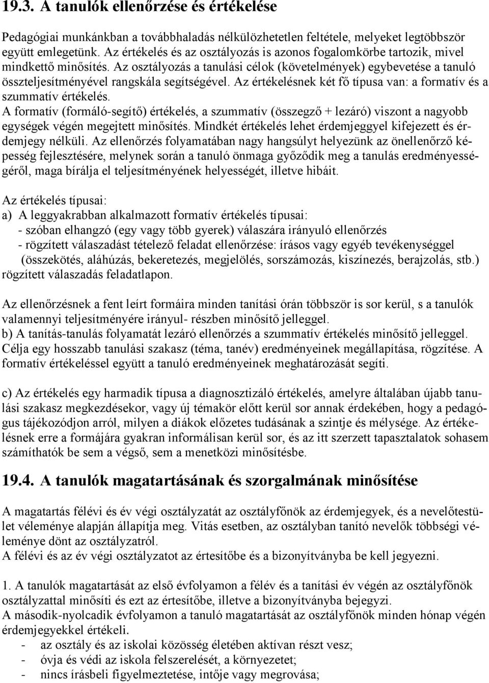 Az osztályozás a tanulási célok (követelmények) egybevetése a tanuló összteljesítményével rangskála segítségével. Az értékelésnek két fő típusa van: a formatív és a szummatív értékelés.