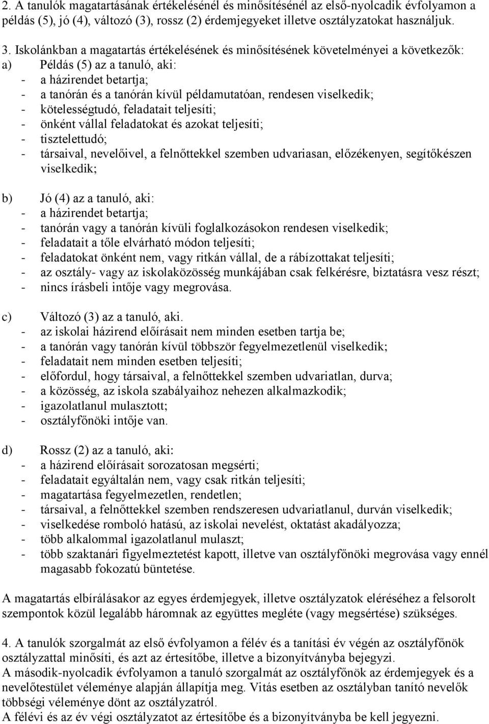 viselkedik; - kötelességtudó, feladatait teljesíti; - önként vállal feladatokat és azokat teljesíti; - tisztelettudó; - társaival, nevelőivel, a felnőttekkel szemben udvariasan, előzékenyen,