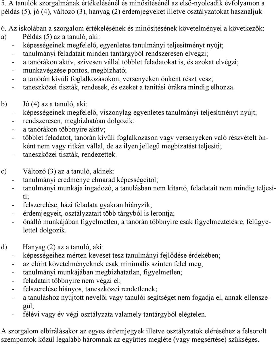 feladatait minden tantárgyból rendszeresen elvégzi; - a tanórákon aktív, szívesen vállal többlet feladatokat is, és azokat elvégzi; - munkavégzése pontos, megbízható; - a tanórán kívüli