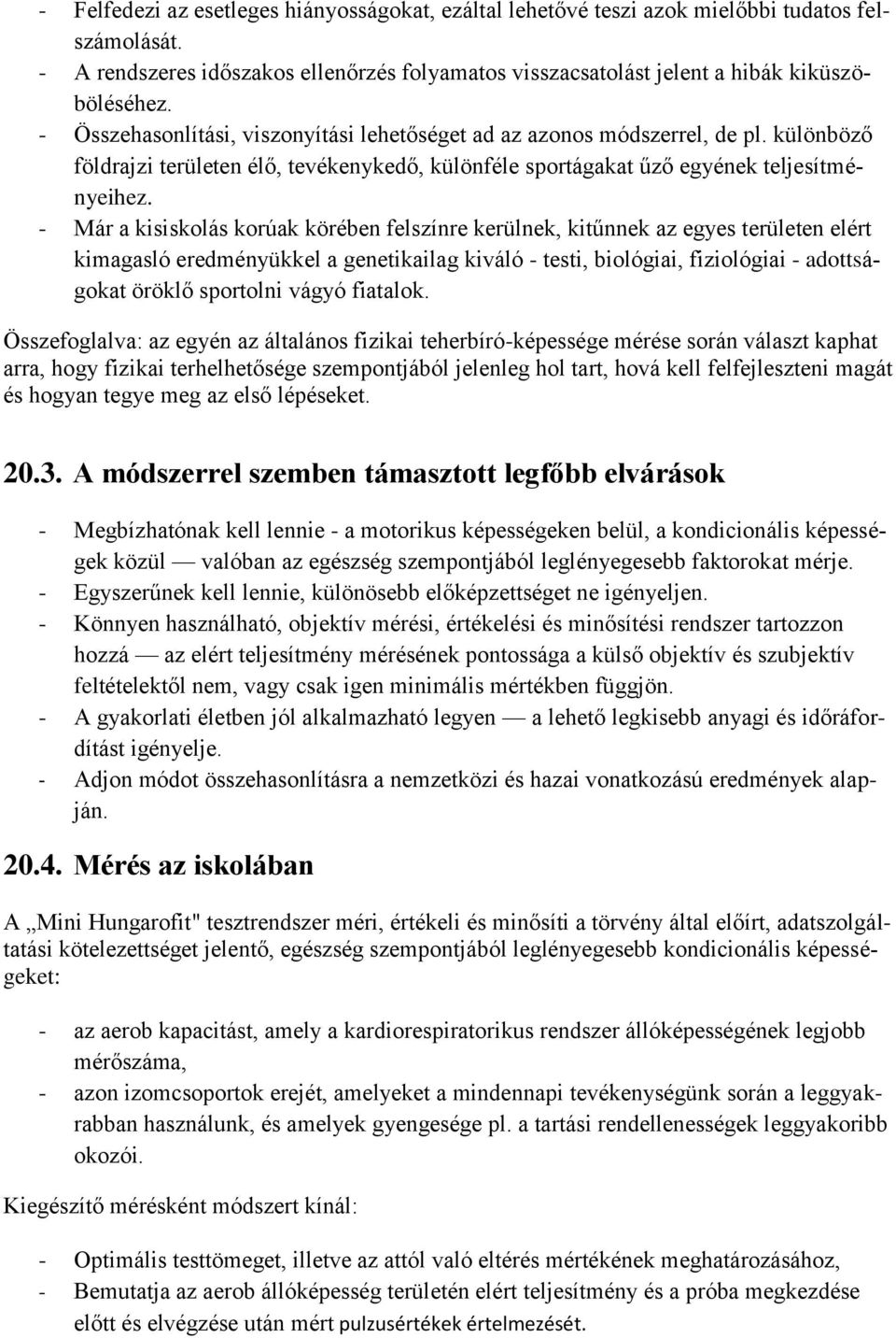 - Már a kisiskolás korúak körében felszínre kerülnek, kitűnnek az egyes területen elért kimagasló eredményükkel a genetikailag kiváló - testi, biológiai, fiziológiai - adottságokat öröklő sportolni