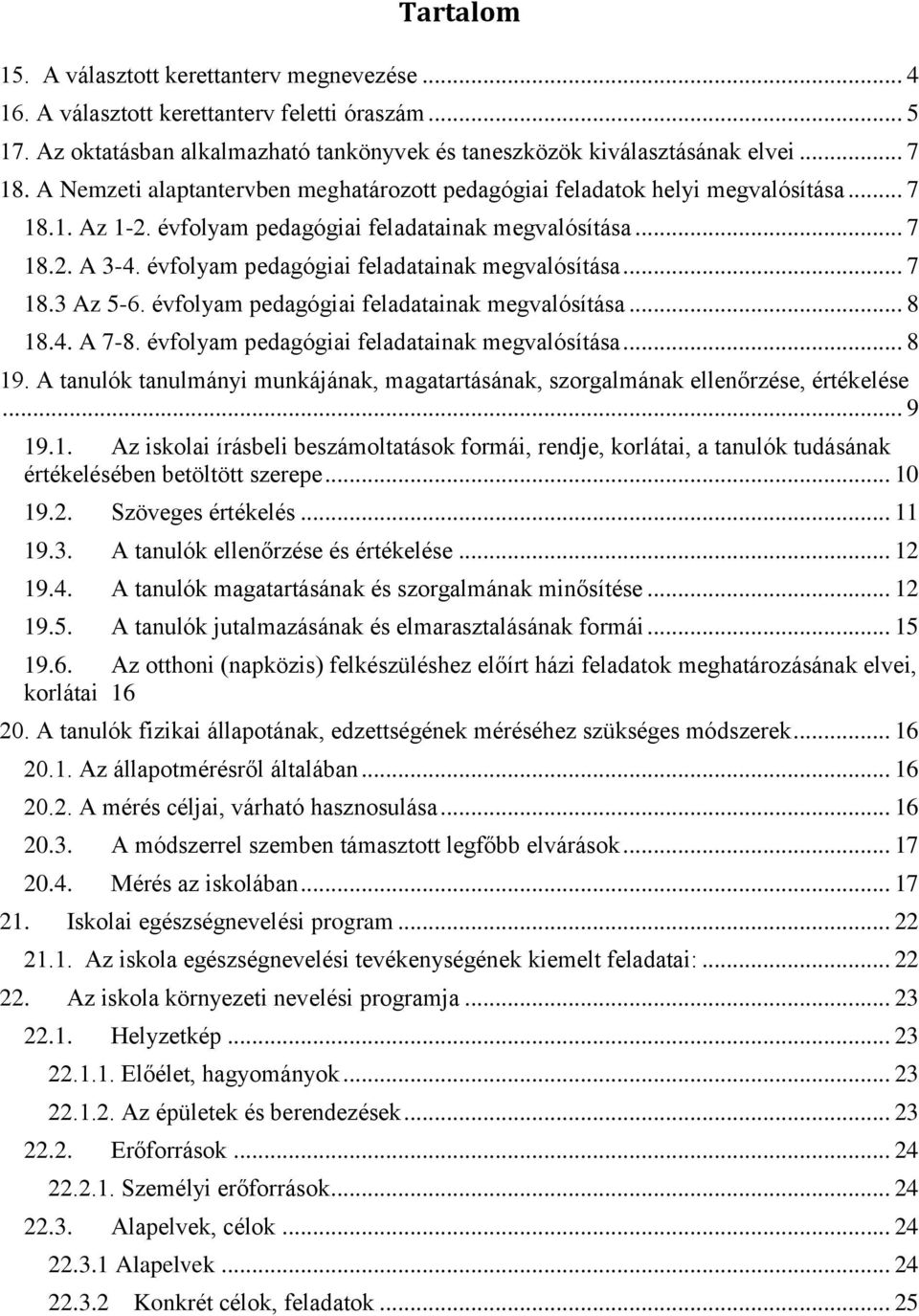 évfolyam pedagógiai feladatainak megvalósítása... 7 18.3 Az 5-6. évfolyam pedagógiai feladatainak megvalósítása... 8 18.4. A 7-8. évfolyam pedagógiai feladatainak megvalósítása... 8 19.