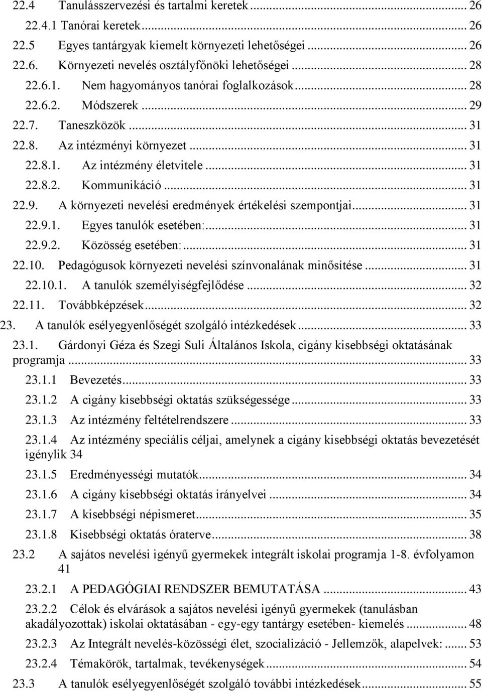 .. 31 22.9.1. Egyes tanulók esetében:... 31 22.9.2. Közösség esetében:... 31 22.10. Pedagógusok környezeti nevelési színvonalának minősítése... 31 22.10.1. A tanulók személyiségfejlődése... 32 22.11.