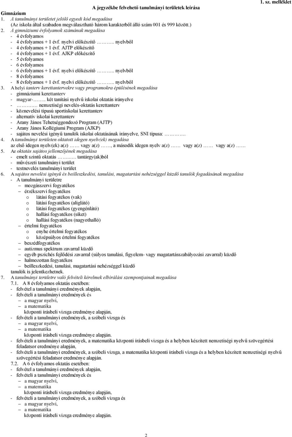 A gimnáziumi évfolyamok számának megadása - 4 évfolyamos - 4 évfolyamos + 1 évf. nyelvi előkészítő.. nyelvből - 4 évfolyamos + 1 évf. AJTP előkészítő - 4 évfolyamos + 1 évf.