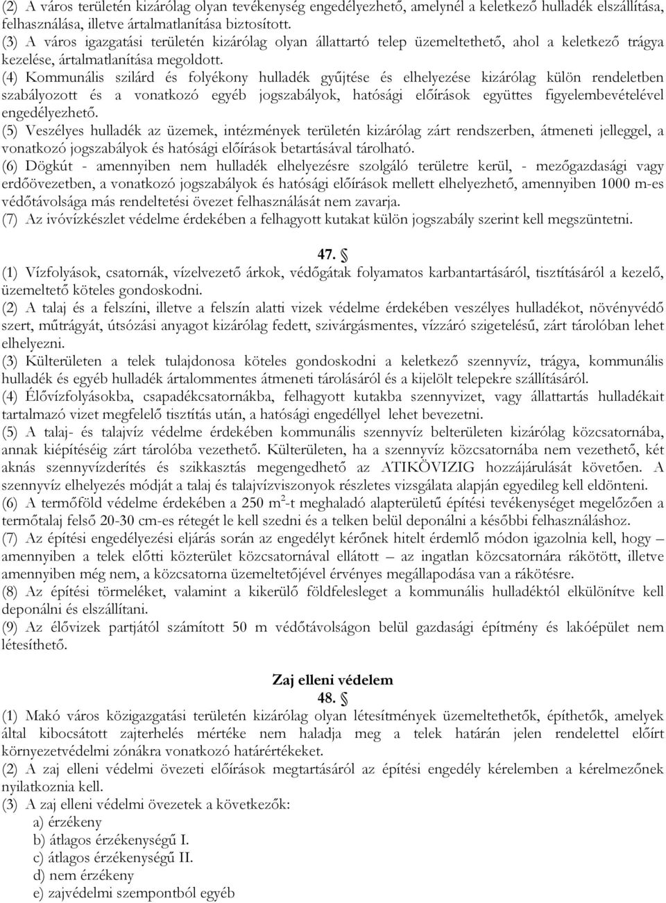 (4) Kommunális szilárd és folyékony hulladék gyűjtése és elhelyezése kizárólag külön rendeletben szabályozott és a vonatkozó egyéb jogszabályok, hatósági előírások együttes figyelembevételével