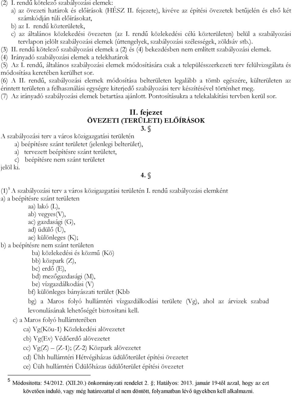 rendű közlekedési célú közterületen) belül a szabályozási tervlapon jelölt szabályozási elemek (úttengelyek, szabályozási szélességek, zöldsáv stb.). (3) II.