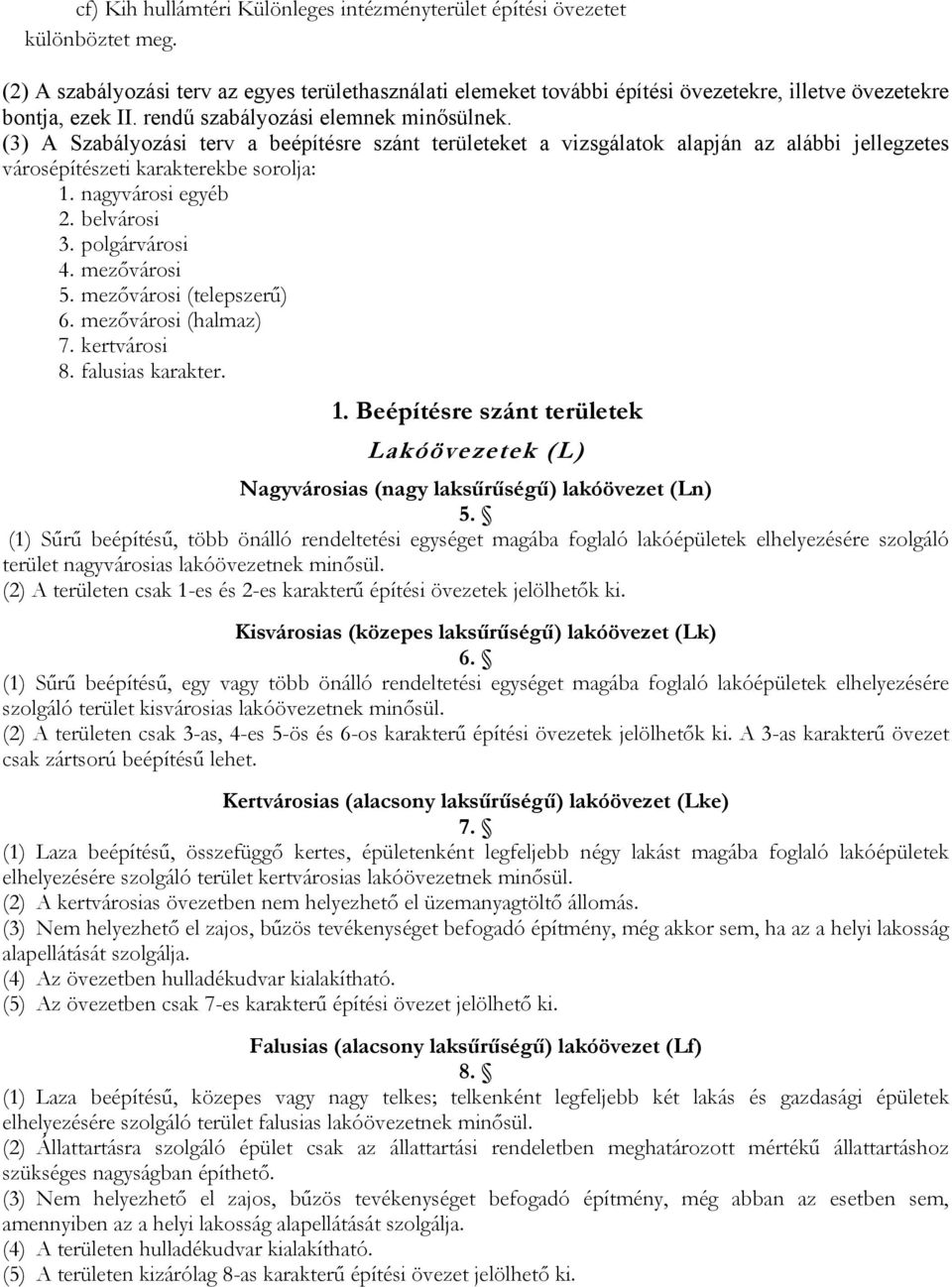 (3) A Szabályozási terv a beépítésre szánt területeket a vizsgálatok alapján az alábbi jellegzetes városépítészeti karakterekbe sorolja: 1. nagyvárosi egyéb 2. belvárosi 3. polgárvárosi 4.