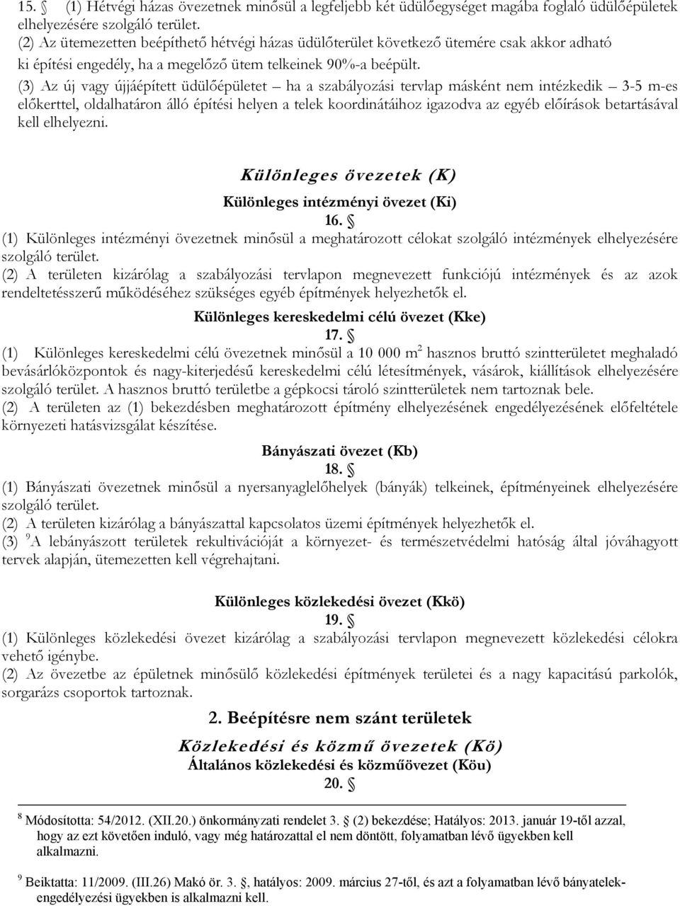 (3) Az új vagy újjáépített üdülőépületet ha a szabályozási tervlap másként nem intézkedik 3-5 m-es előkerttel, oldalhatáron álló építési helyen a telek koordinátáihoz igazodva az egyéb előírások