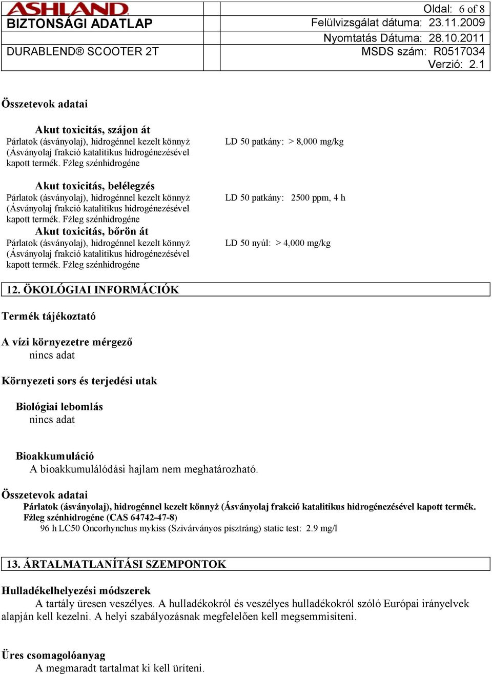 Fżleg szénhidrogéne Akut toxicitás, bőrön át Párlatok (ásványolaj), hidrogénnel kezelt könnyż (Ásványolaj frakció katalitikus hidrogénezésével kapott termék.