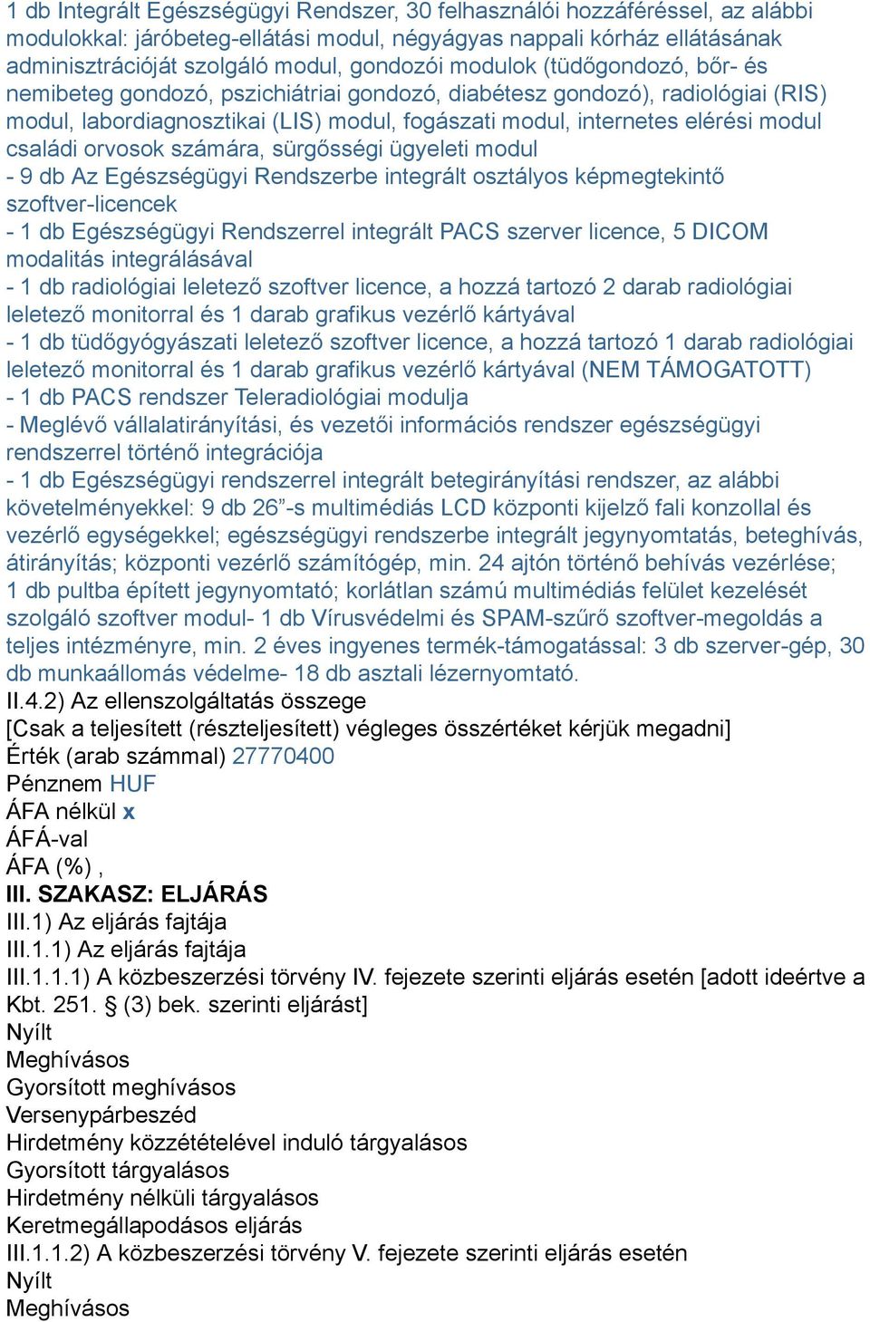 orvosok számára, sürgősségi ügyeleti modul - 9 db Az Egészségügyi Rendszerbe integrált osztályos képmegtekintő szoftver-licencek - 1 db Egészségügyi Rendszerrel integrált PACS szerver licence, 5