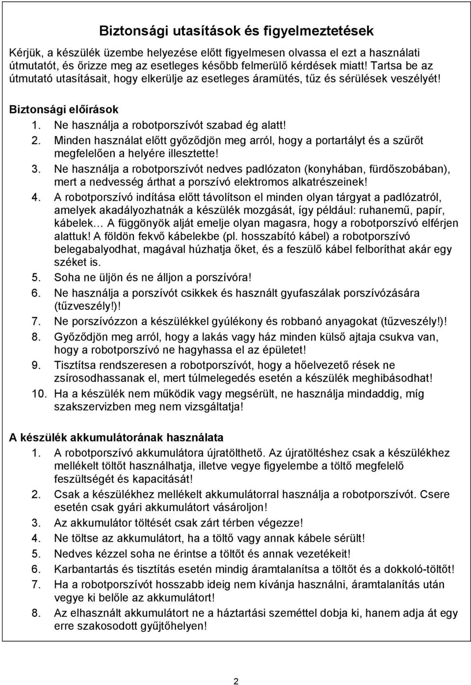 Minden használat előtt győződjön meg arról, hogy a portartályt és a szűrőt megfelelően a helyére illesztette! 3.