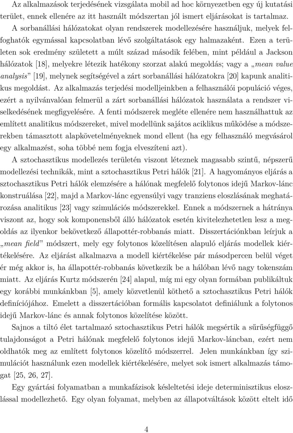 Ezen a területen sok eredmény született a múlt század második felében, mint például a Jackson hálózatok [18], melyekre létezik hatékony szorzat alakú megoldás; vagy a mean value analysis [19],