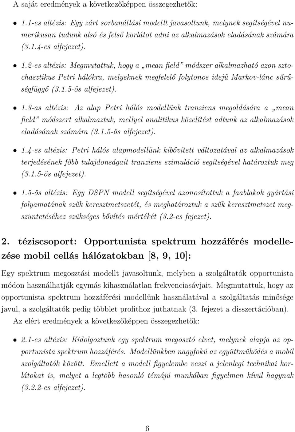 2-es altézis: Megmutattuk, hogy a mean field módszer alkalmazható azon sztochasztikus Petri hálókra, melyeknek megfelelő folytonos idejű Markov-lánc sűrűségfüggő (3.1.5-ös alfejezet). 1.