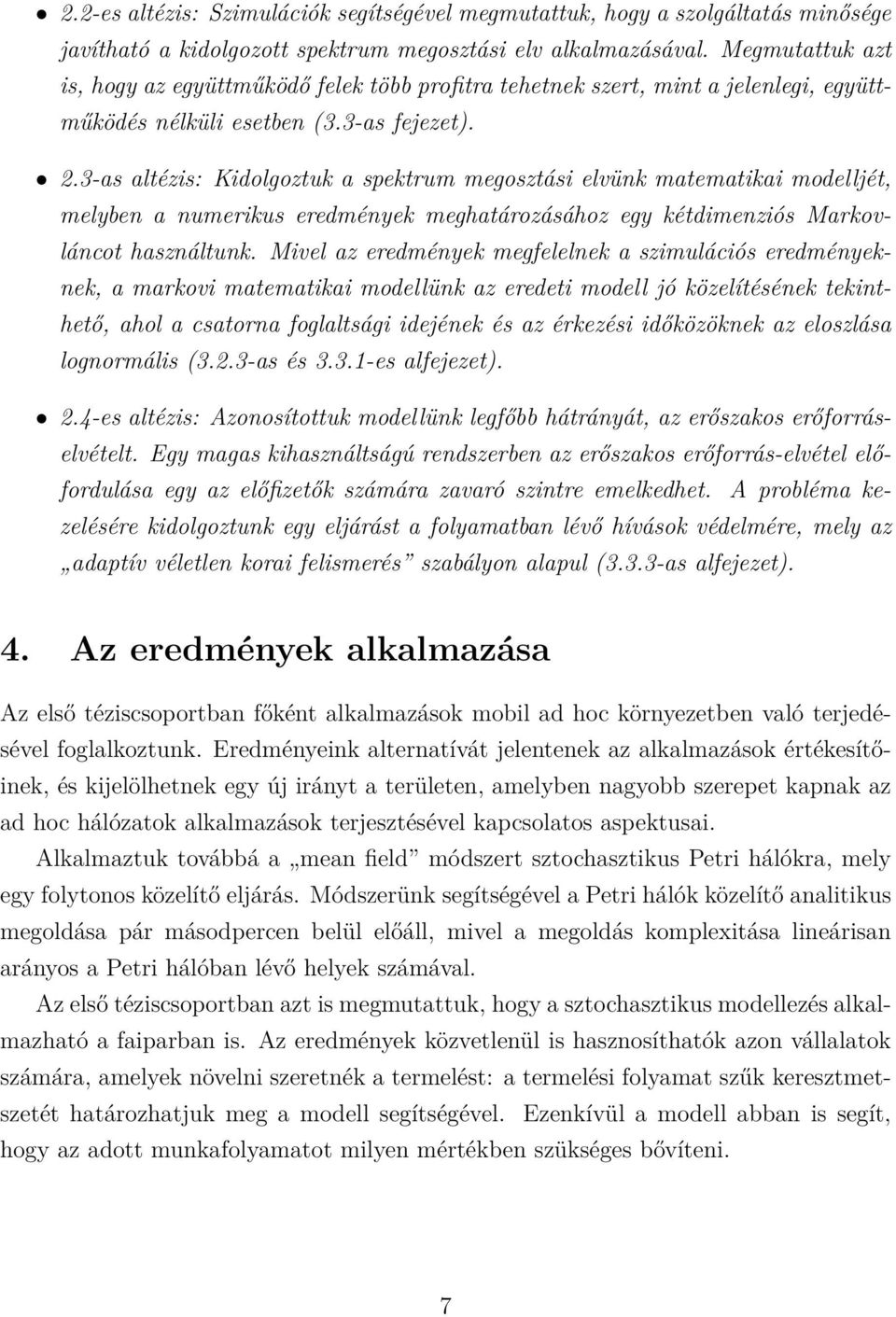 3-as altézis: Kidolgoztuk a spektrum megosztási elvünk matematikai modelljét, melyben a numerikus eredmények meghatározásához egy kétdimenziós Markovláncot használtunk.