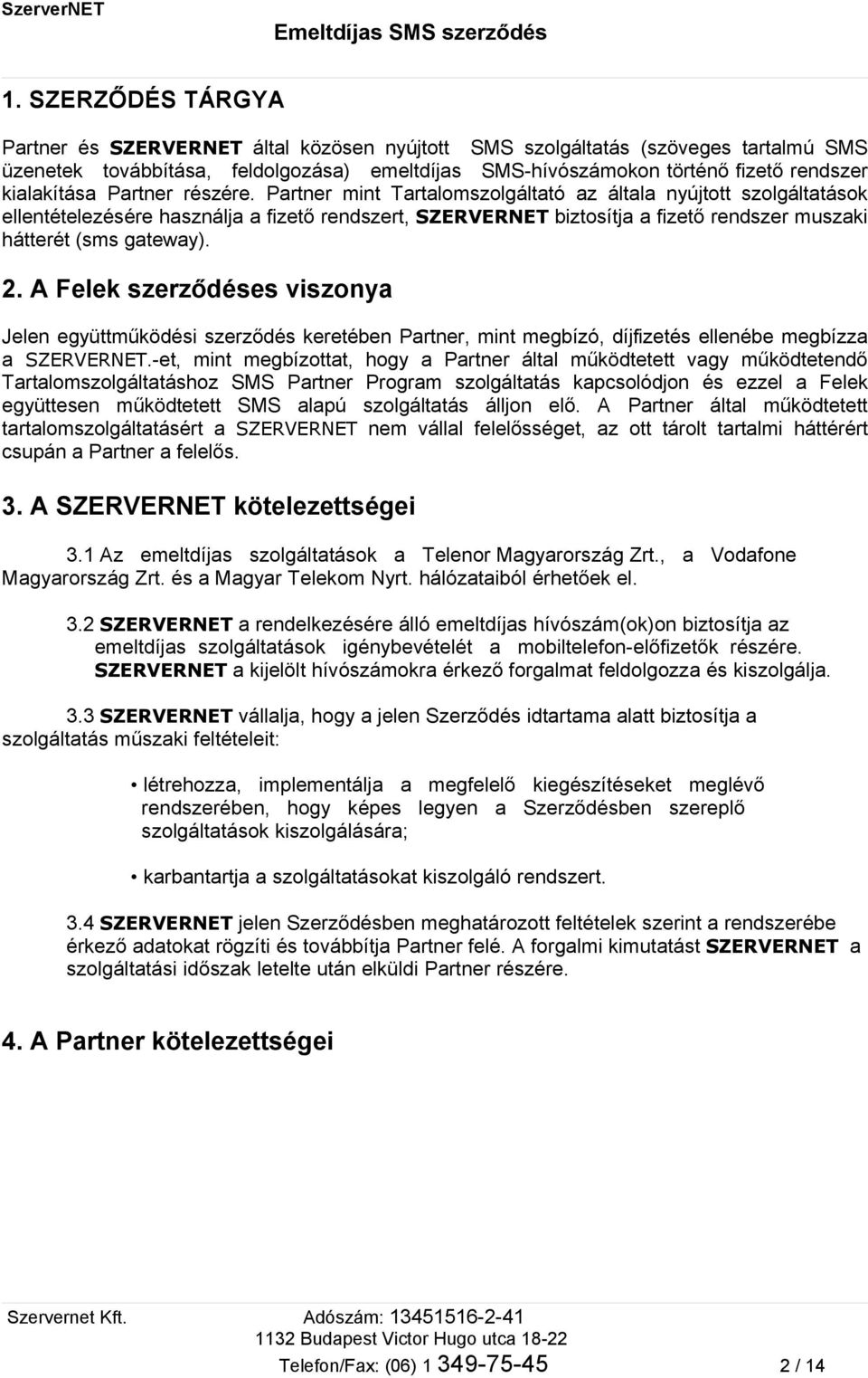 Partner mint Tartalomszolgáltató az általa nyújtott szolgáltatások ellentételezésére használja a fizető rendszert, SZERVERNET biztosítja a fizető rendszer muszaki hátterét (sms gateway). 2.