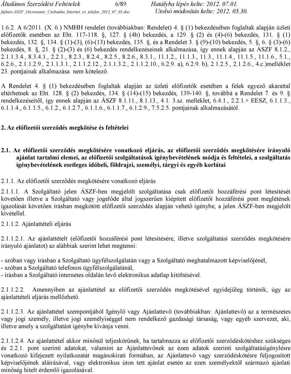 , és a Rendelet 3. (9)-(10) bekezdés, 5., 6. (3)-(6) bekezdés, 8., 21. (2)-(3) és (6) bekezdés rendelkezéseinek alkalmazása, így ennek alapján az ÁSZF 8.1.2., 2.1.1.3.4., 8.3.4.1., 2.2.1., 8.2.3., 8.2.4., 8.2.5., 8.2.6., 8.3.1., 11.