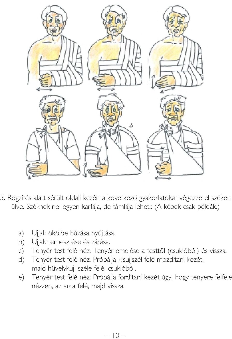 b) Ujjak terpesztése és zárása. c) Tenyér test felé néz. Tenyér emelése a testtôl (csuklóból) és vissza. d) Tenyér test felé néz.