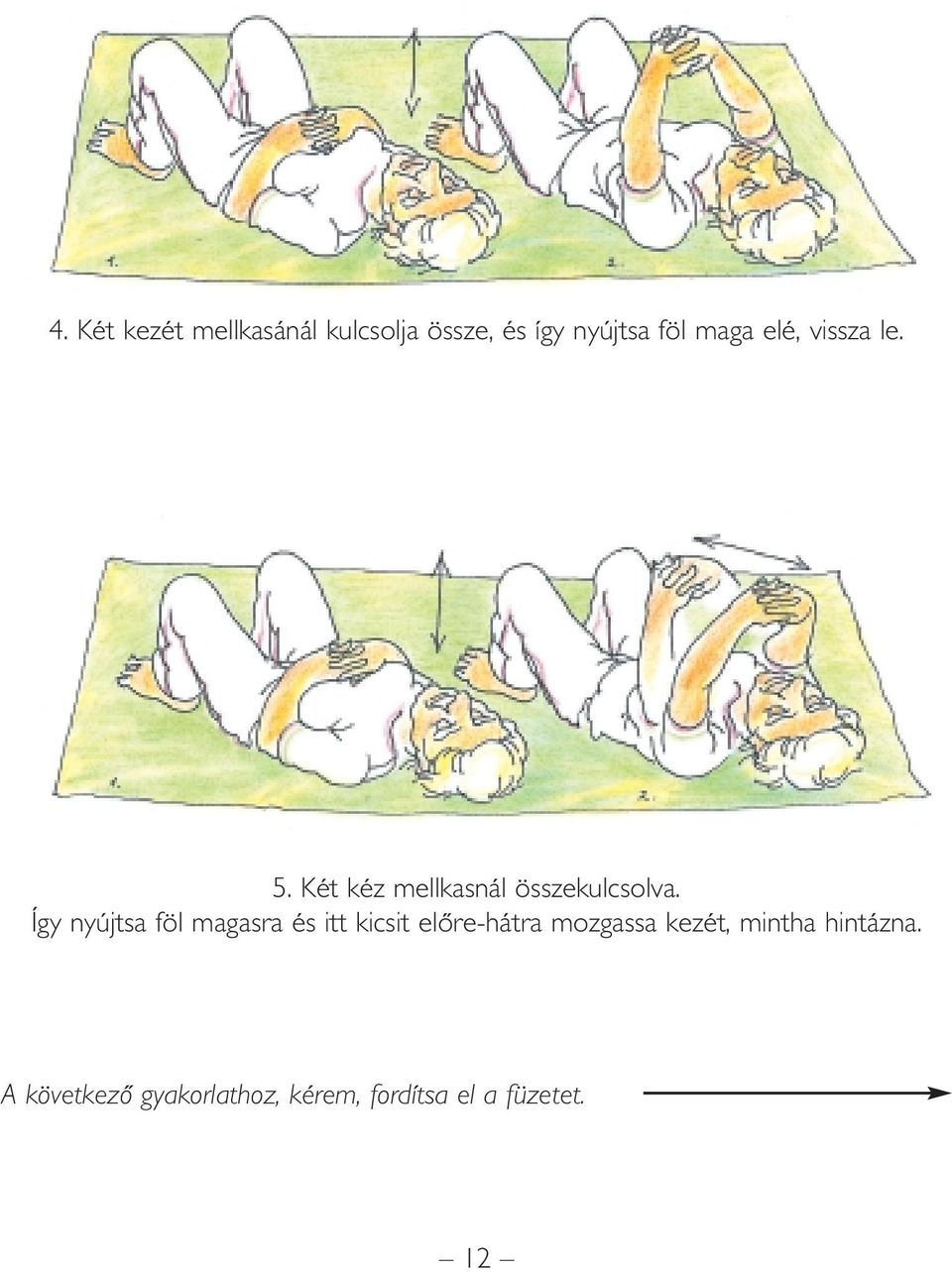 Így nyújtsa föl magasra és itt kicsit elôre-hátra mozgassa kezét,