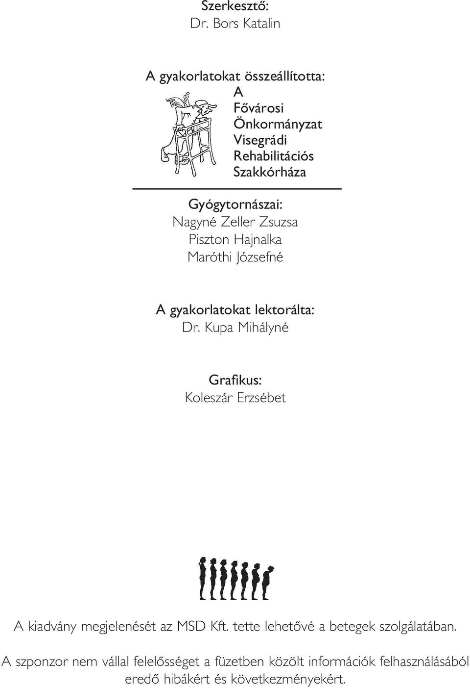 Gyógytornászai: Nagyné Zeller Zsuzsa Piszton Hajnalka Maróthi Józsefné A gyakorlatokat lektorálta: Dr.