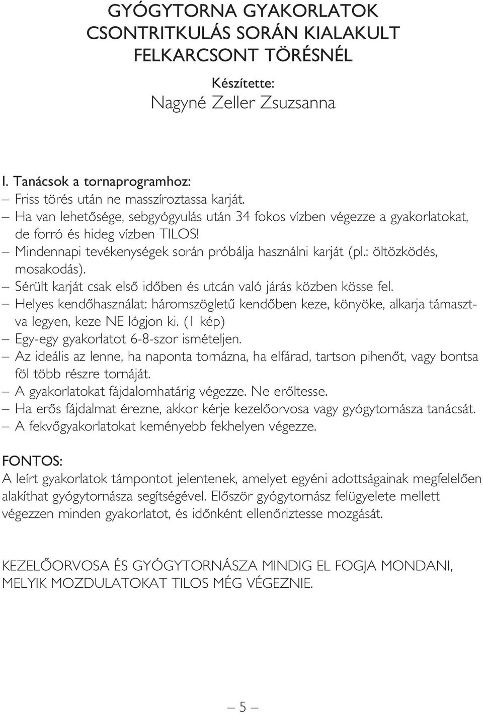 Sérült karját csak elsô idôben és utcán való járás közben kösse fel. Helyes kendôhasználat: háromszögletû kendôben keze, könyöke, alkarja támasztva legyen, keze NE lógjon ki.