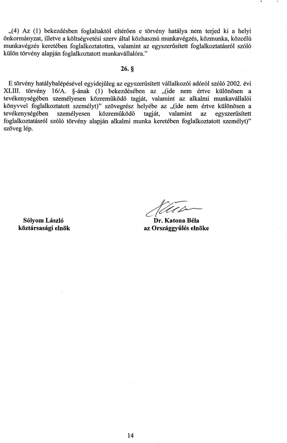 E törvény hatálybalépésével egyidej űleg az egyszerűsített vállalkozói adóról szóló 2002. évi XLIII. törvény 16/A.