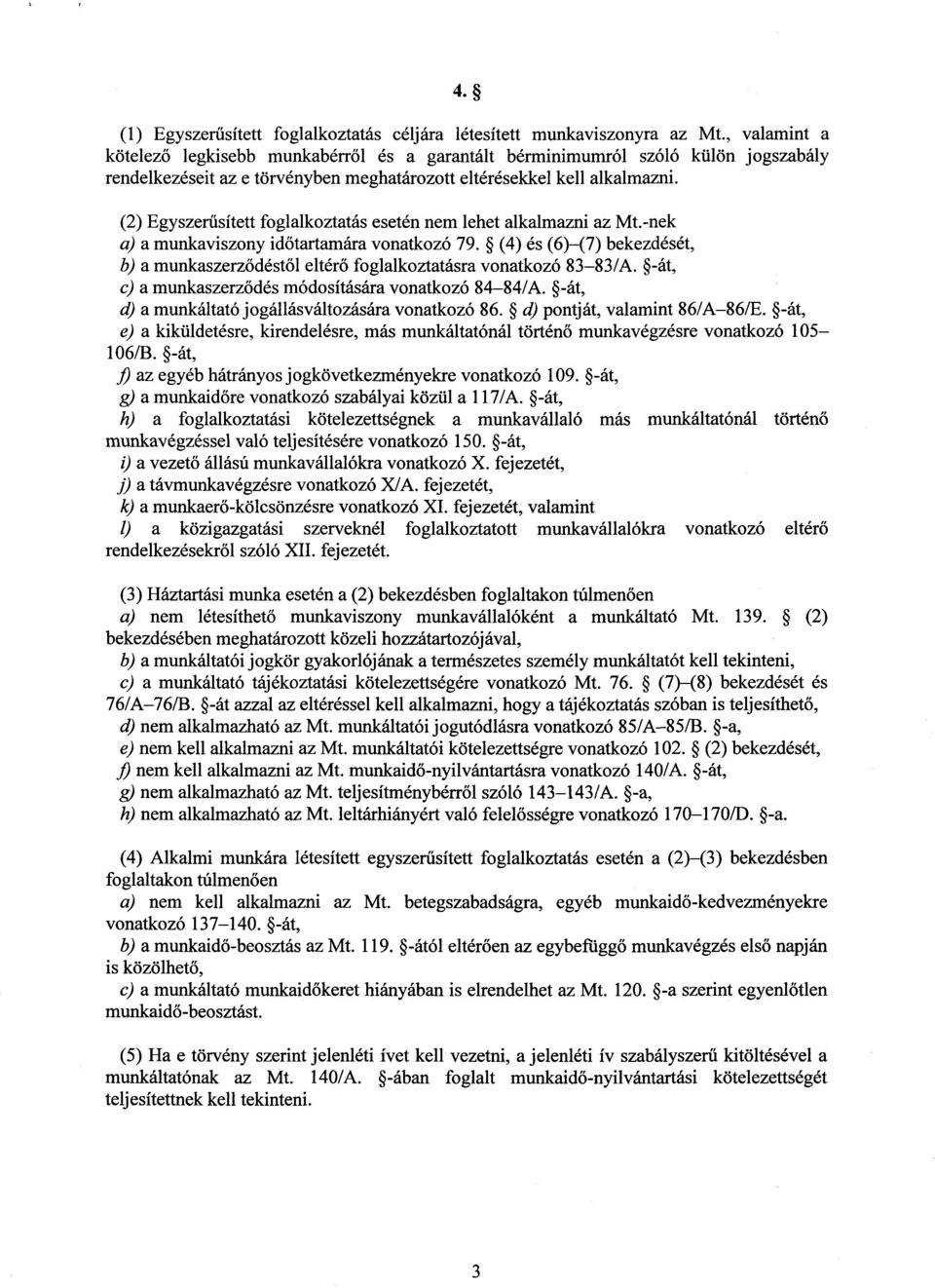 (2) Egyszer űsített foglalkoztatás esetén nem lehet alkalmazni az Mt.-nek a) a munkaviszony id őtartamára vonatkozó 79.