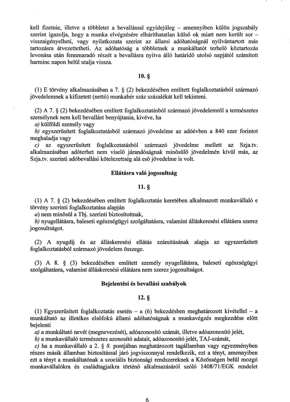 Az adóhatóság a többletnek a munkáltatót terhelő köztartozás levonása után fennmaradó részét a bevallásra nyitva álló határidő utolsó napjától számított harminc napon belül utalja vissza. 10.