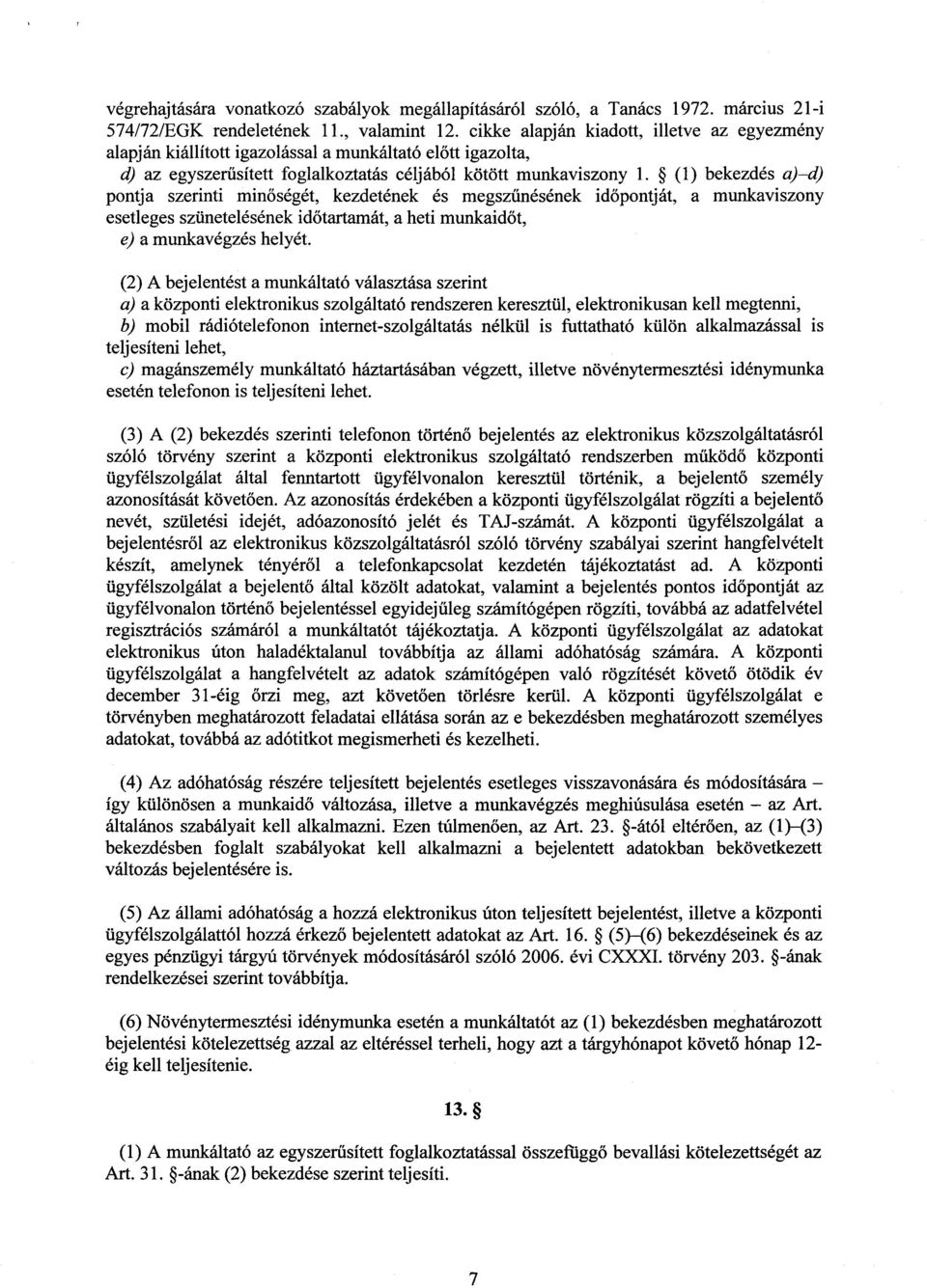 (1) bekezdés a) d) pontja szerinti minőségét, kezdetének és megsz űnésének id őpontját, a munkaviszon y esetleges szünetelésének időtartamát, a heti munkaidőt, e) a munkavégzés helyét.